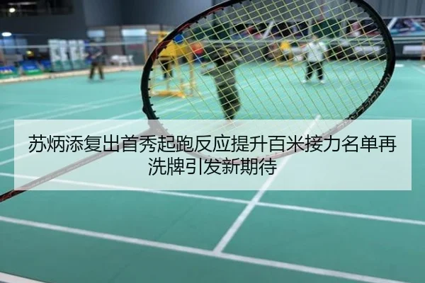 苏炳添复出首秀起跑反应提升百米接力名单再洗牌引发新期待